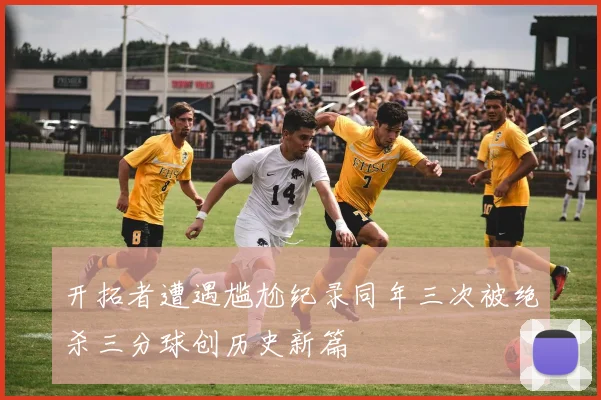 开拓者遭遇尴尬纪录同年三次被绝杀三分球创历史新篇